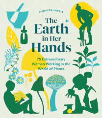 The Earth in Her Hands:  75 Extraordinary Women Working in the World of Plants